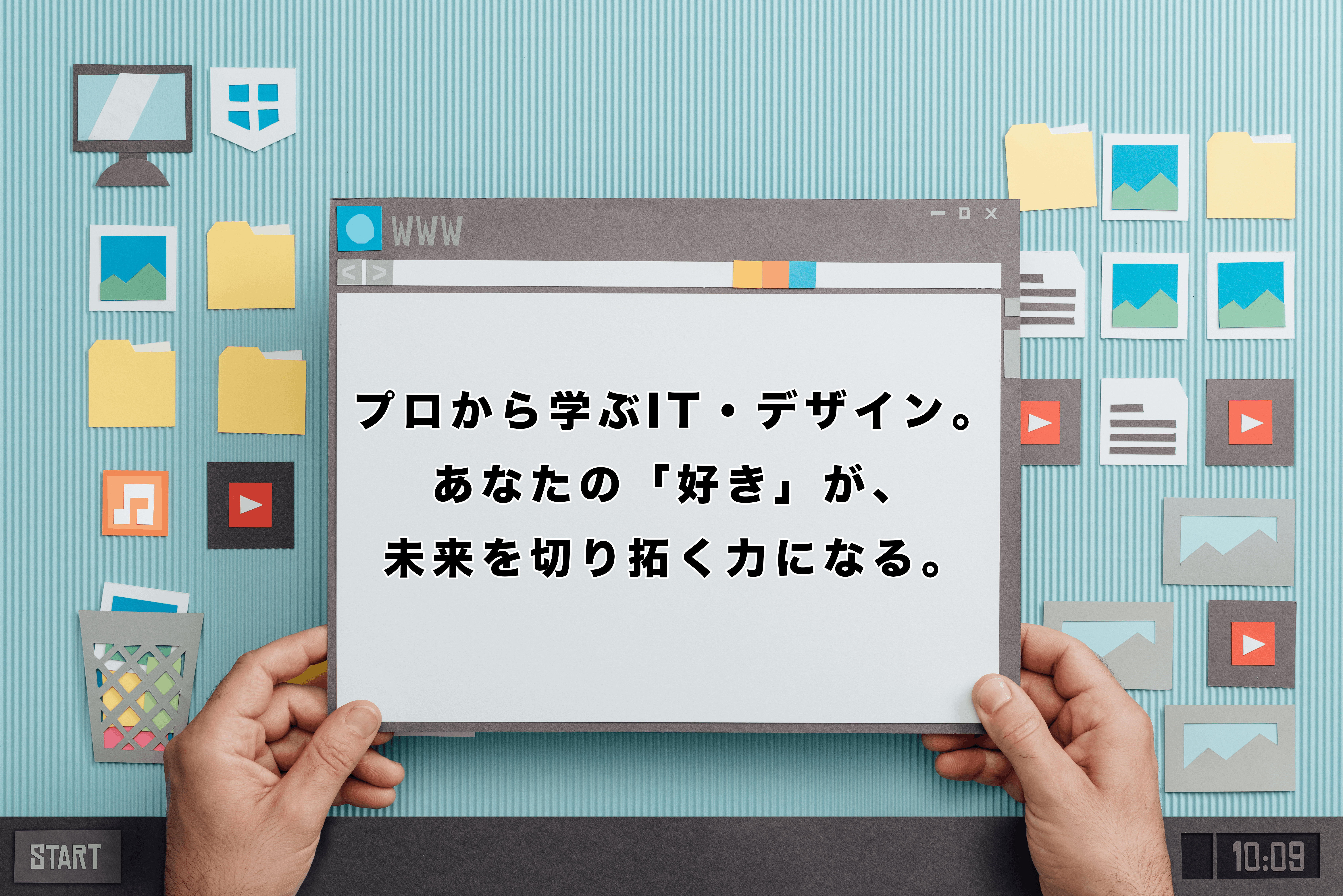 プロから学ぶIT・デザイン。あなたの「好き」が、未来を切り拓く力になる。